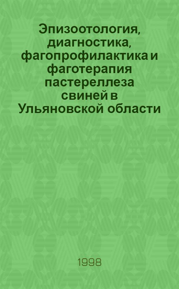 Эпизоотология, диагностика, фагопрофилактика и фаготерапия пастереллеза свиней в Ульяновской области : автореферат диссертации на соискание ученой степени к.вет.н. : специальность 16.00.03
