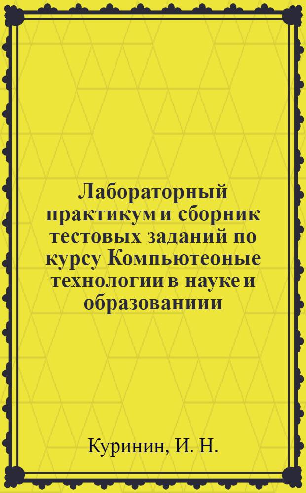 Лабораторный практикум и сборник тестовых заданий по курсу Компьютеоные технологии в науке и образованиии. учебное пособие