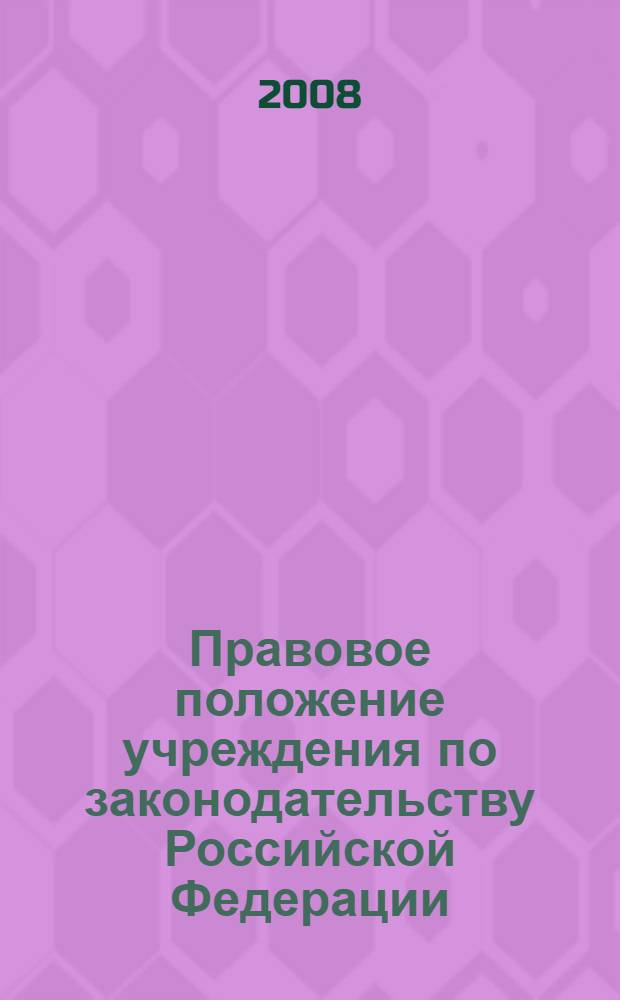 Правовое положение учреждения по законодательству Российской Федерации : учебное пособие : студентам и аспирантам юридических вузов