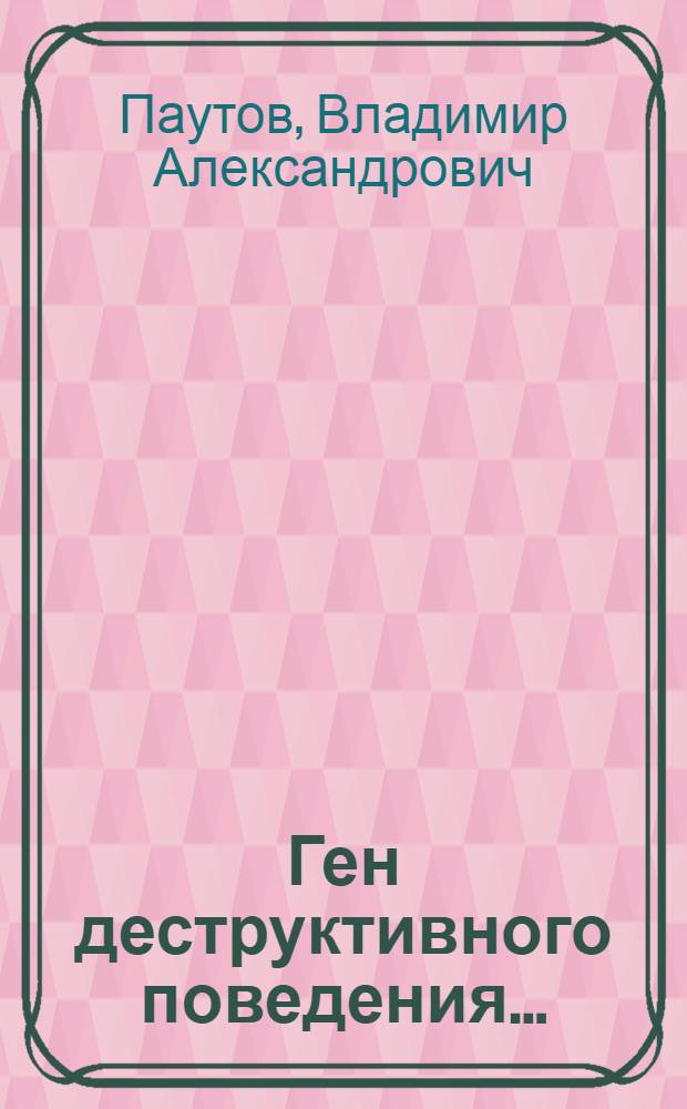 Ген деструктивного поведения... : в августе девяносто первого... : роман