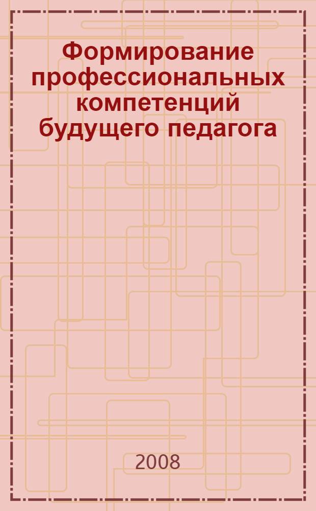 Формирование профессиональных компетенций будущего педагога : сборник научных трудов