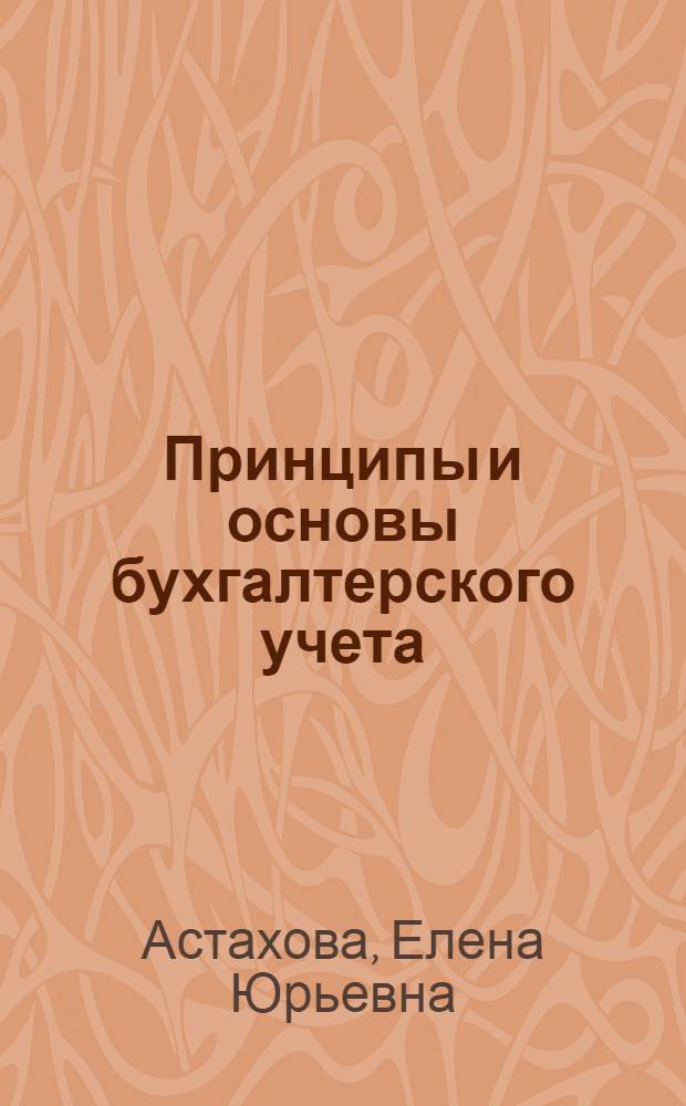 Принципы и основы бухгалтерского учета : учебное пособие для студентов, обучающихся по специальности "Бухгалтерский учет, анализ и аудит" : в 2 ч.