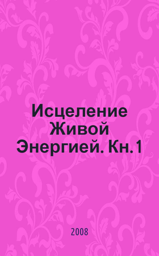Исцеление Живой Энергией. Кн. 1