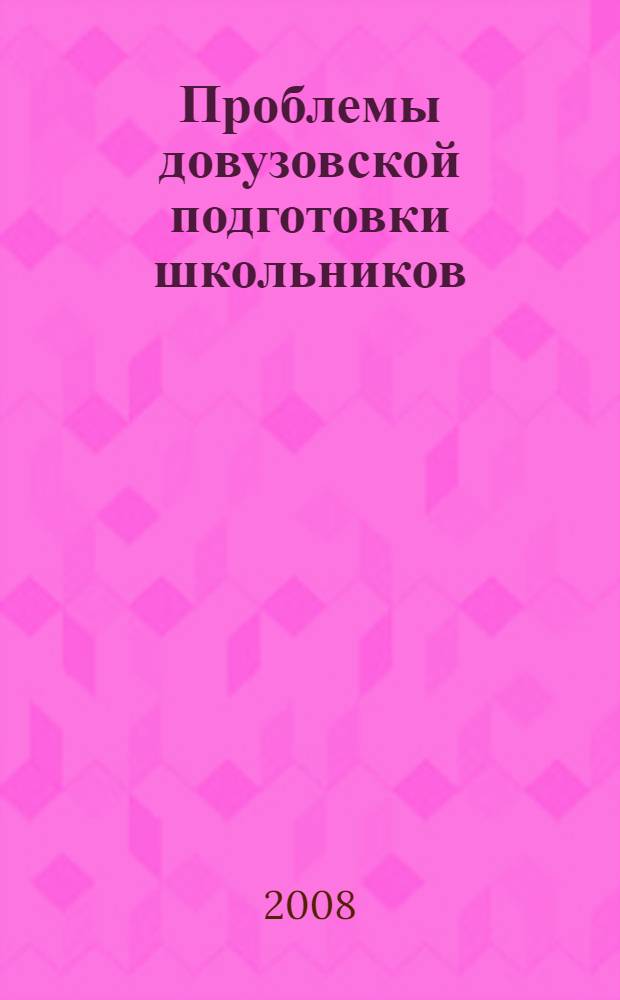Проблемы довузовской подготовки школьников