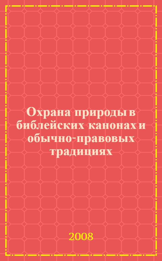 Охрана природы в библейских канонах и обычно-правовых традициях : монография