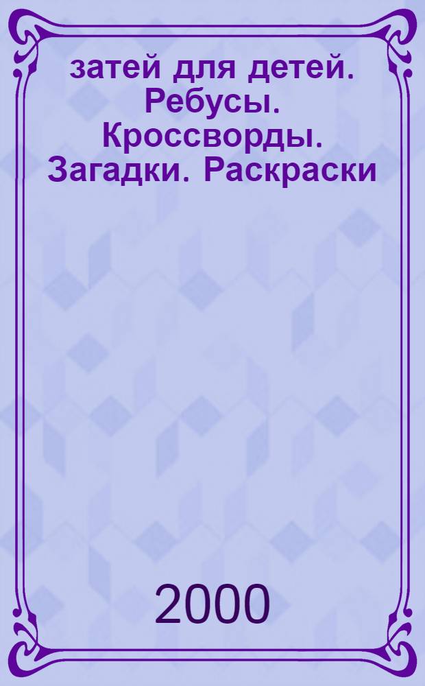 100 затей для детей. Ребусы. Кроссворды. Загадки. Раскраски