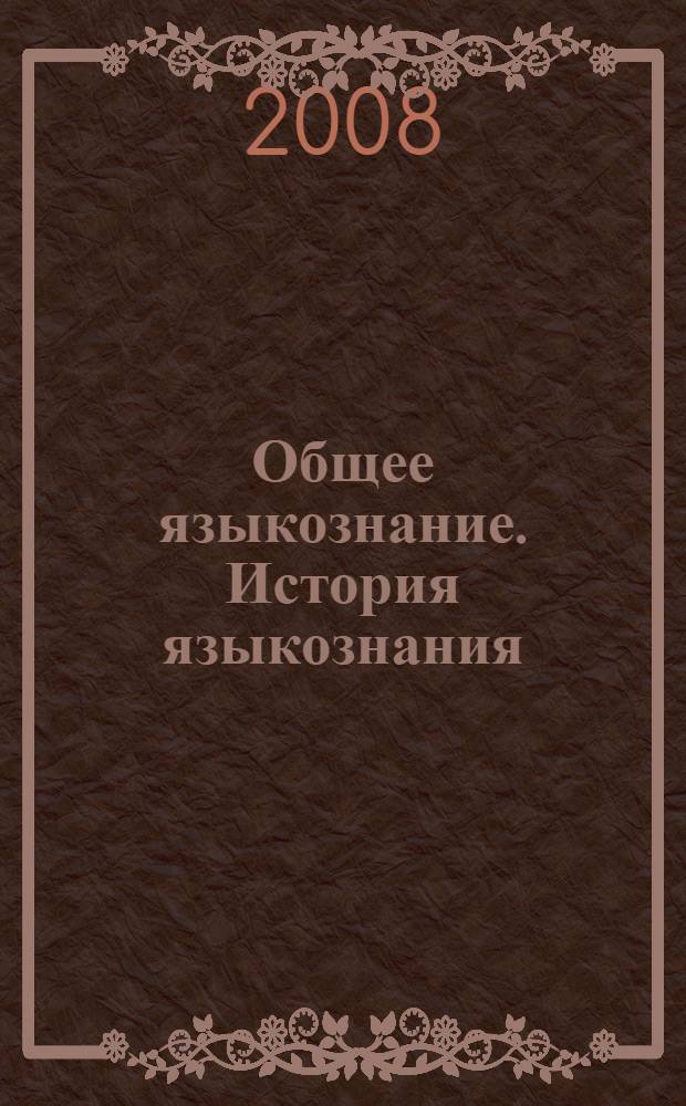 Общее языкознание. История языкознания : путеводитель по лингвистике : конспект-справочник : учебное пособие для студентов лингвистических вузов и филологических факультетов