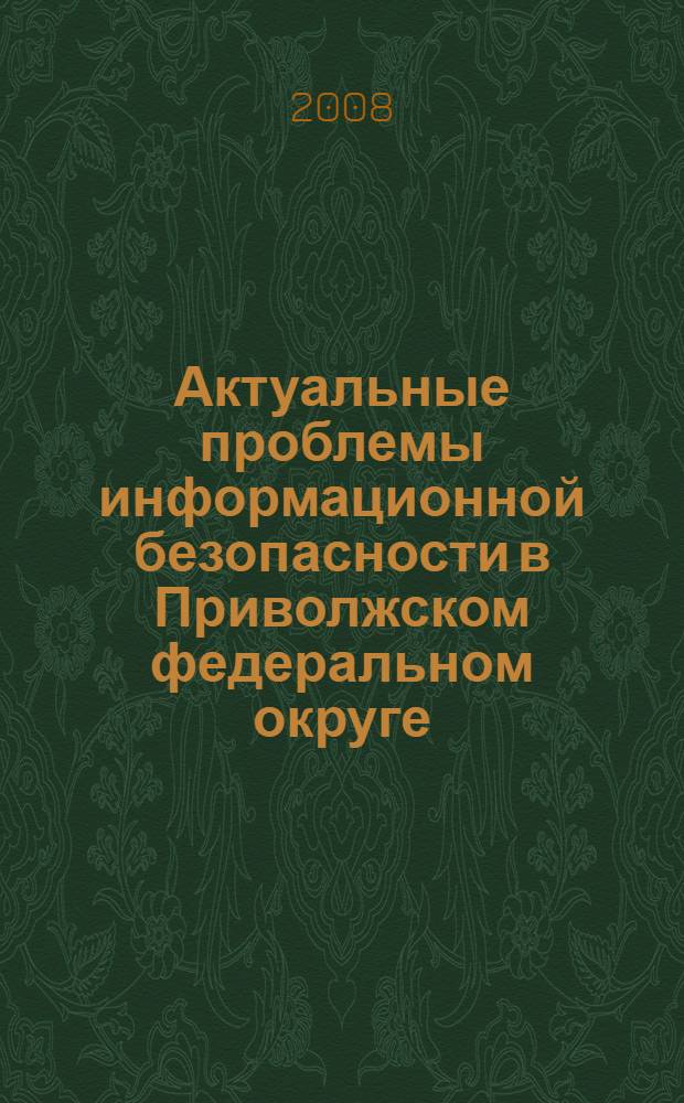 Актуальные проблемы информационной безопасности в Приволжском федеральном округе : сборник статей