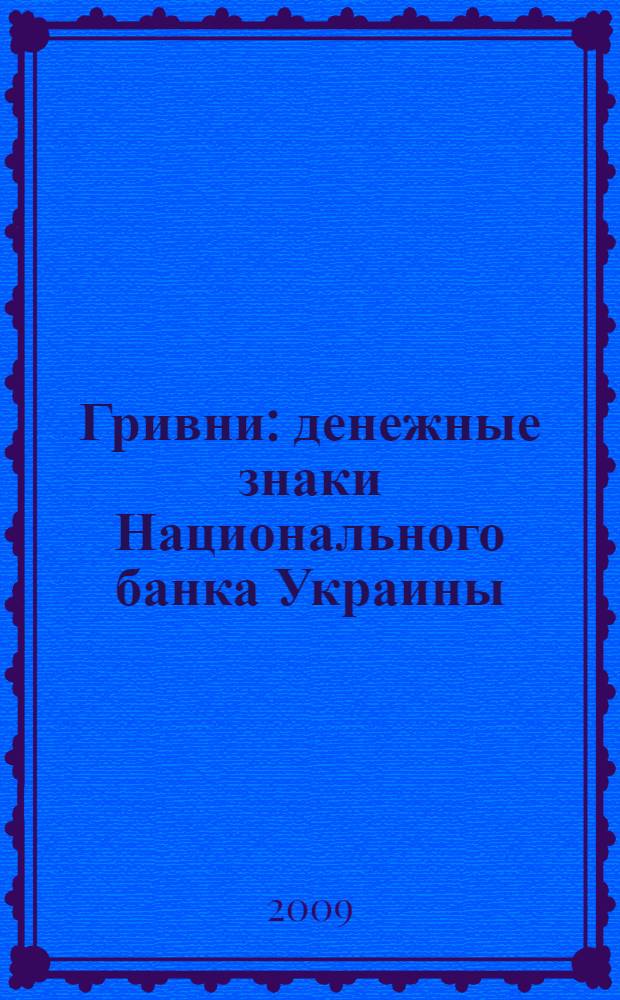 Гривни : денежные знаки Национального банка Украины : банкноты, монеты : справочное пособие по определению подлинности денежных знаков