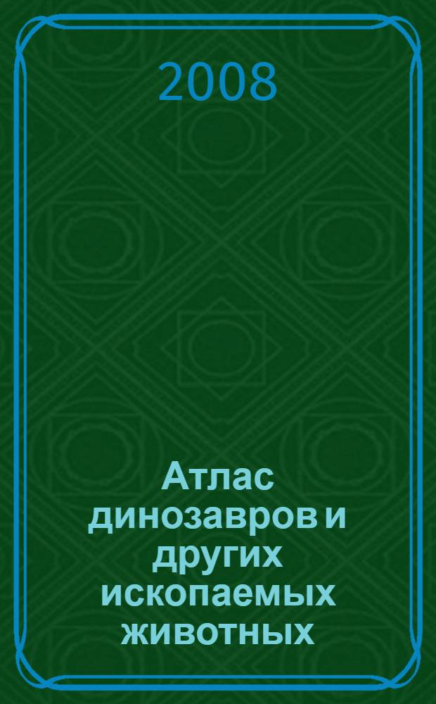 Атлас динозавров и других ископаемых животных : для младшего школьного возраста