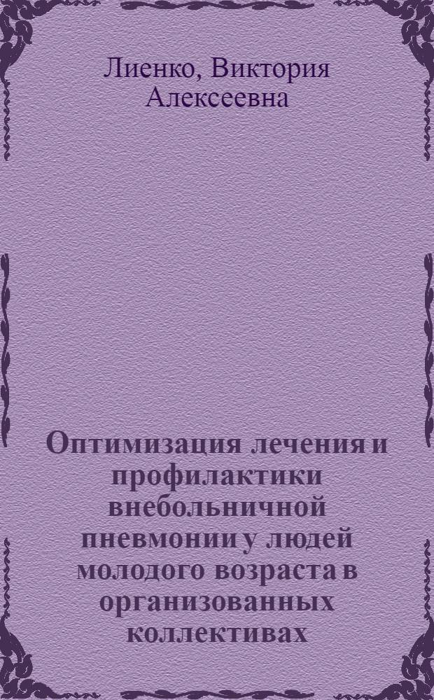 Оптимизация лечения и профилактики внебольничной пневмонии у людей молодого возраста в организованных коллективах : автореф. дис. на соиск. учен. степ. канд. м. наук : специальность 14.00.05 <внутренние болезни>