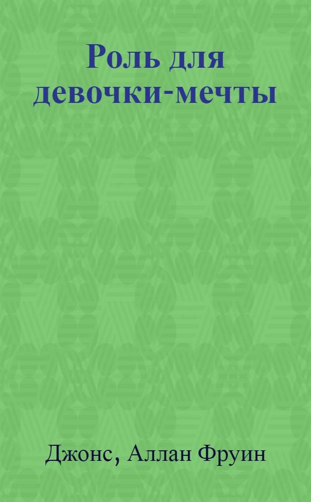 Роль для девочки-мечты : повесть : для среднего школьного возраста