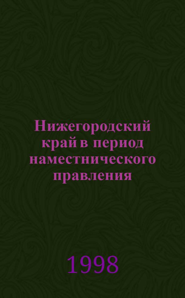 Нижегородский край в период наместнического правления (1779-1796 гг.) : автореферат диссертации на соискание ученой степени к.ист.н. : специальность 07.00.02