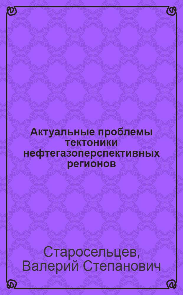 Актуальные проблемы тектоники нефтегазоперспективных регионов