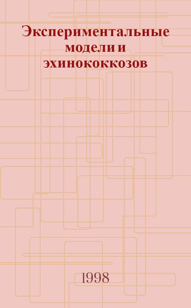 Экспериментальные модели и эхинококкозов: оптимизация и применение в разработке новых методов диагностики, профилактики и лечения эхинококкозов человека и животных : автореферат диссертации на соискание ученой степени д.м.н. : специальность 03.00.19