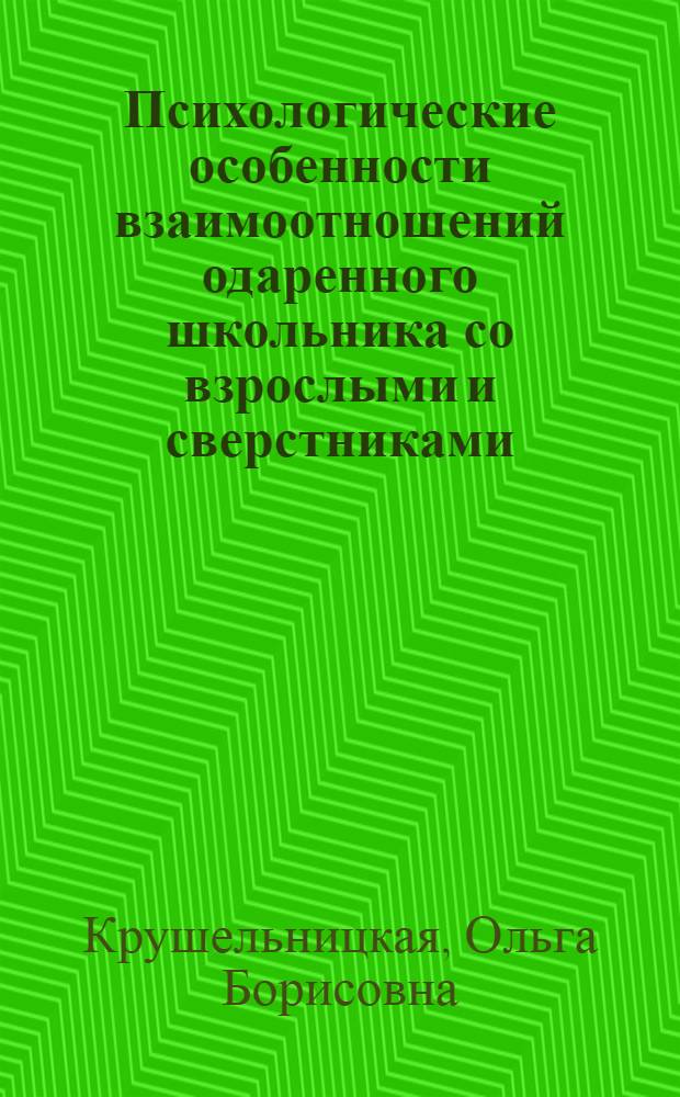 Психологические особенности взаимоотношений одаренного школьника со взрослыми и сверстниками (на материале общеобразовательной школы) : автореферат диссертации на соискание ученой степени к.психол.н. : специальность 19.00.07
