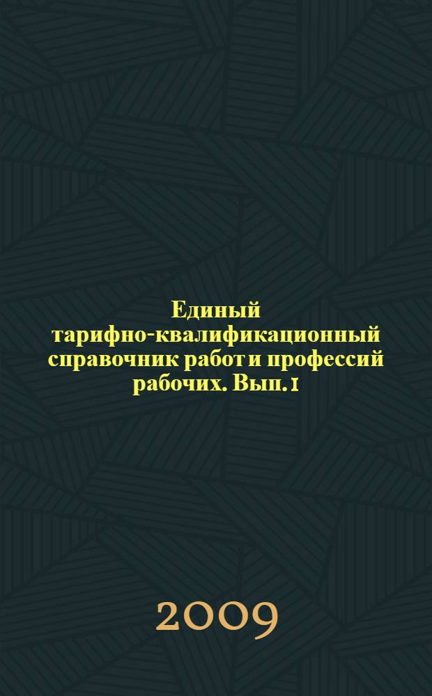 Единый тарифно-квалификационный справочник работ и профессий рабочих. Вып. 1 : Раздел "Профессии рабочих, общие для всех отраслей народного хозяйства"