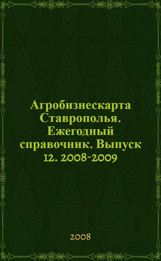 Агробизнескарта Ставрополья. Ежегодный справочник. Выпуск 12. 2008-2009