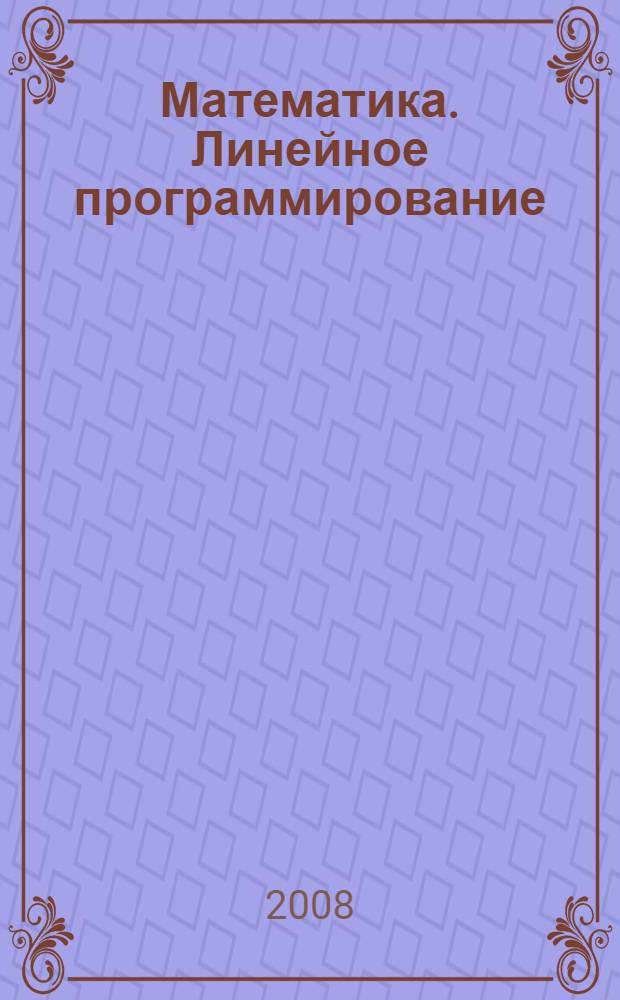 Математика. Линейное программирование : электронное учебное пособие : для студентов экономических и технических специальностей