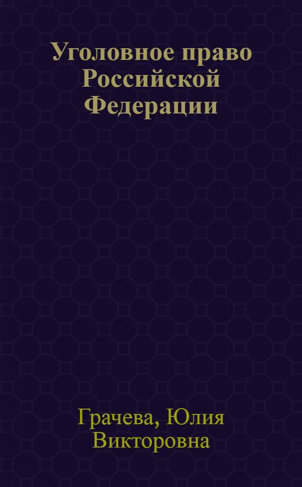 Уголовное право Российской Федерации : общая часть : учебник для студентов высших учебных заведений, обучающихся по специальности 021100 "Юриспруденция"