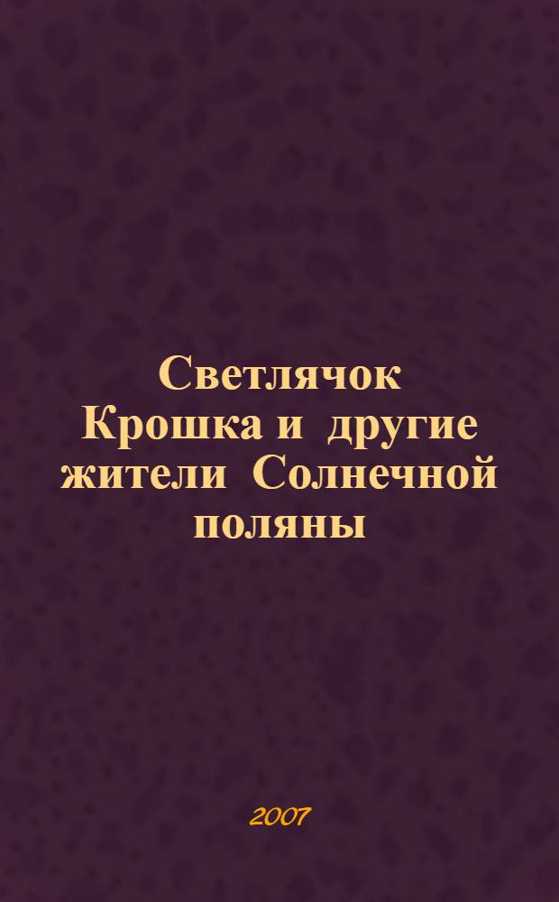Светлячок Крошка и другие жители Солнечной поляны : сказка