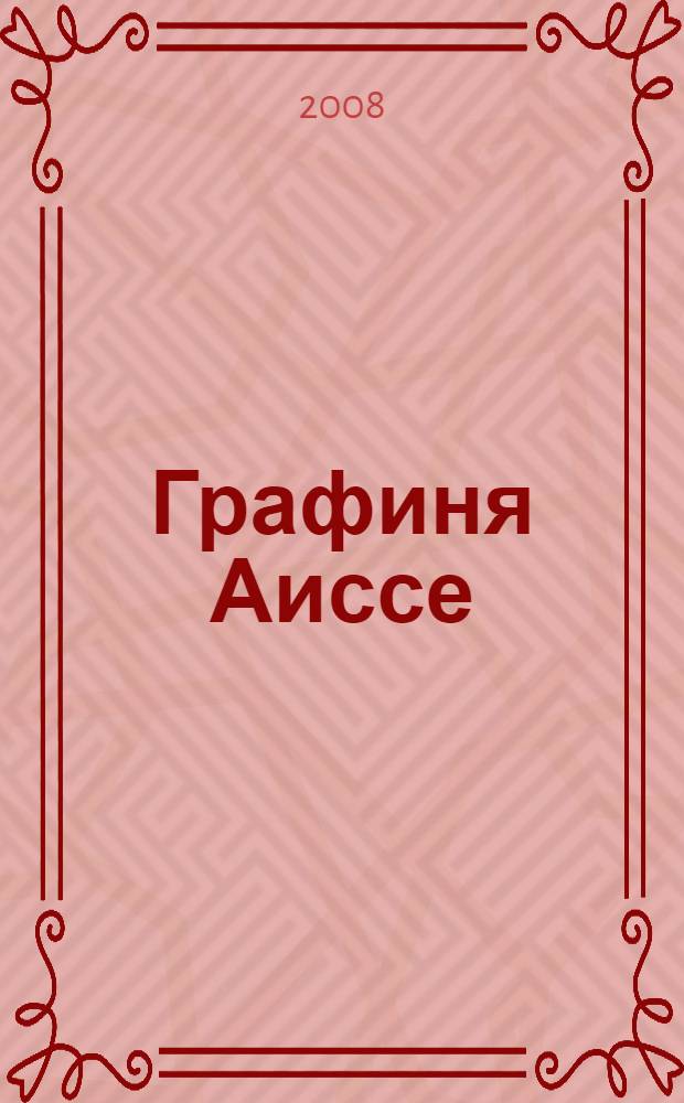 Графиня Аиссе : исторический роман