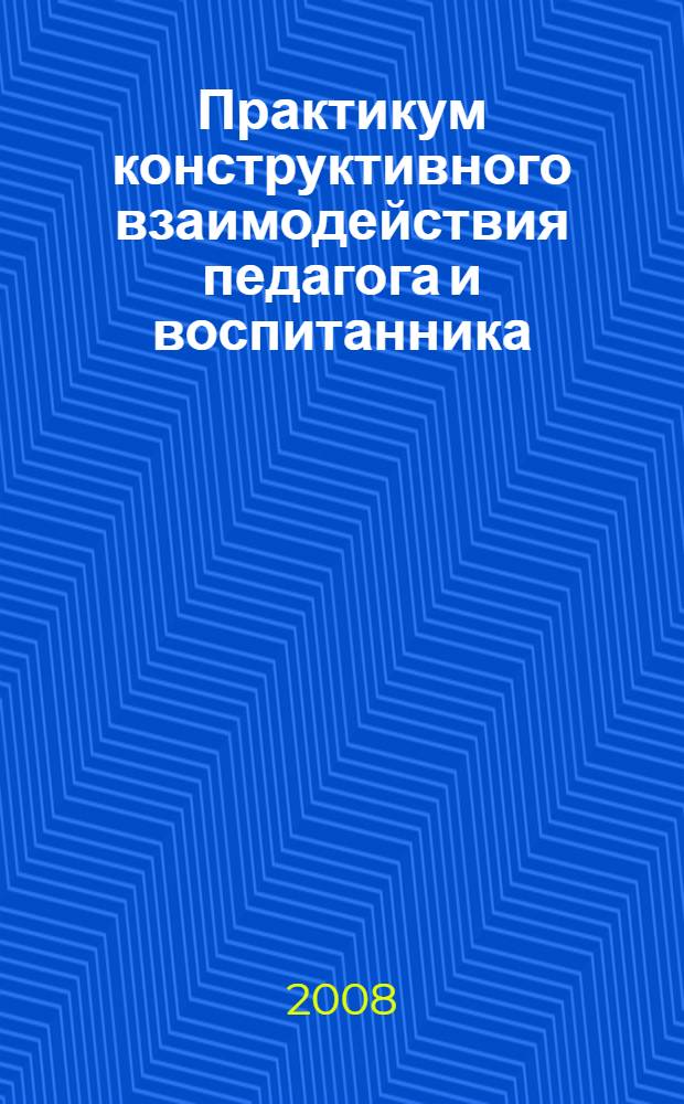 Практикум конструктивного взаимодействия педагога и воспитанника : учебно-методическое пособие
