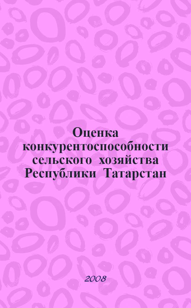 Оценка конкурентоспособности сельского хозяйства Республики Татарстан : монография