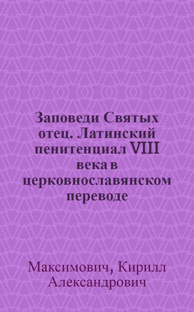 Заповеди Святых отец. Латинский пенитенциал VIII века в церковнославянском переводе : исследование и текст