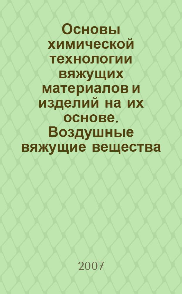 Основы химической технологии вяжущих материалов и изделий на их основе. Воздушные вяжущие вещества : учебное пособие