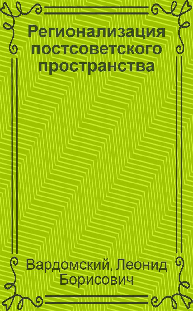 Регионализация постсоветского пространства: факторы, особенности, тенденции