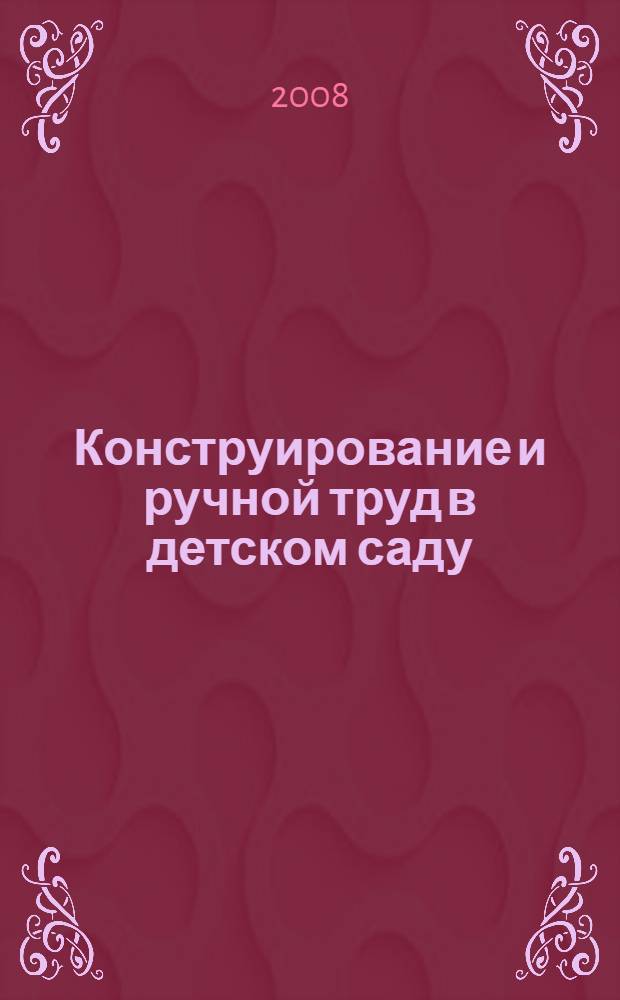 Конструирование и ручной труд в детском саду : программа и методические рекомендации : для занятий с детьми 2-7 лет