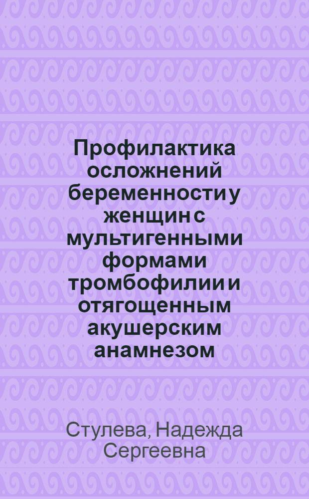 Профилактика осложнений беременности у женщин с мультигенными формами тромбофилии и отягощенным акушерским анамнезом : автореф. дис. на соиск. учен. степ. канд. м. наук : специальность 14.00.01 <акушерство и гинекология>