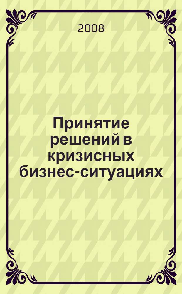 Принятие решений в кризисных бизнес-ситуациях : методы сценарного моделирования