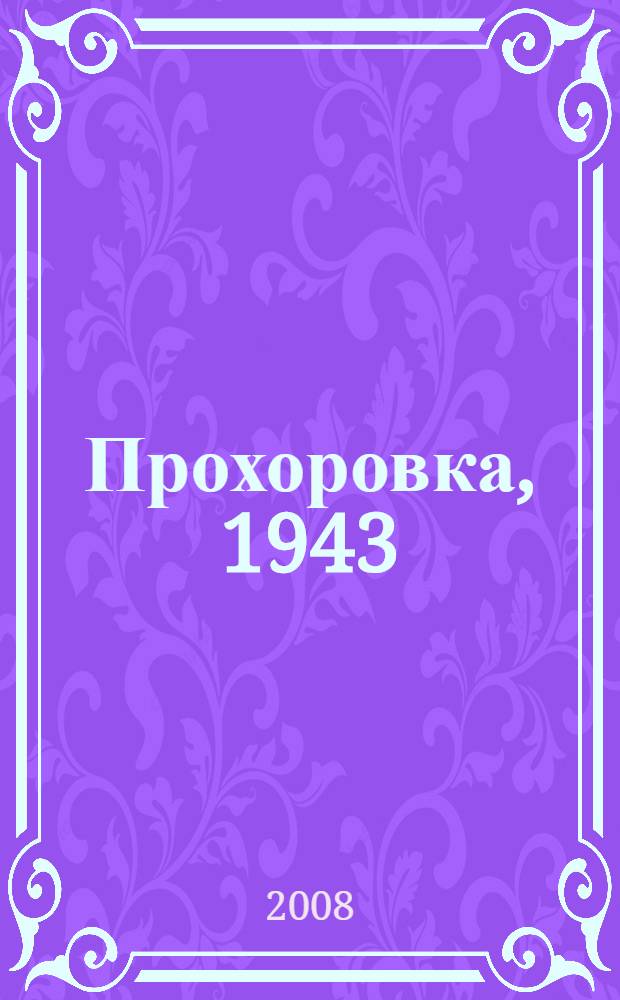 Прохоровка, 1943 : без грифа секретности : к 65-летию Курской битвы