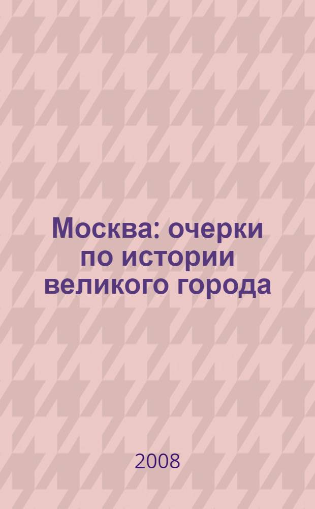 Москва : очерки по истории великого города