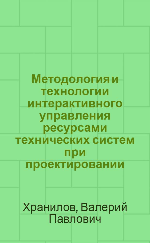 Методология и технологии интерактивного управления ресурсами технических систем при проектировании : автореф. дис. на соиск. учен. степ. д-ра техн. наук : специальность 05.13.01 <Систем. анализ, упр. и обраб. информ.>