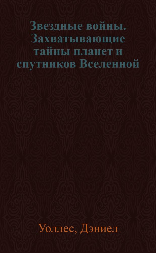 Звездные войны. Захватывающие тайны планет и спутников Вселенной