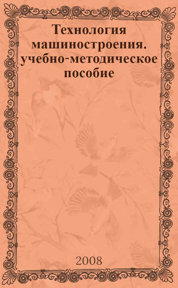 Технология машиностроения. учебно-методическое пособие