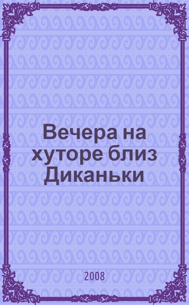 Вечера на хуторе близ Диканьки : повести, изданные пасичником Рудым Паньком : для старшего школьного возраста