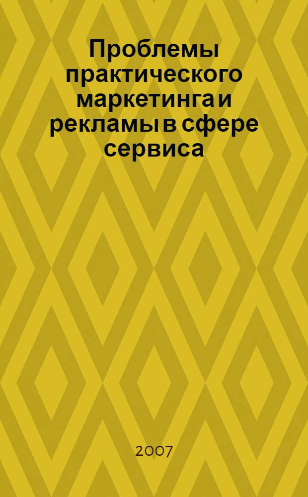 Проблемы практического маркетинга и рекламы в сфере сервиса : всероссийская научно-практическая конференция, 15 марта 2007 года