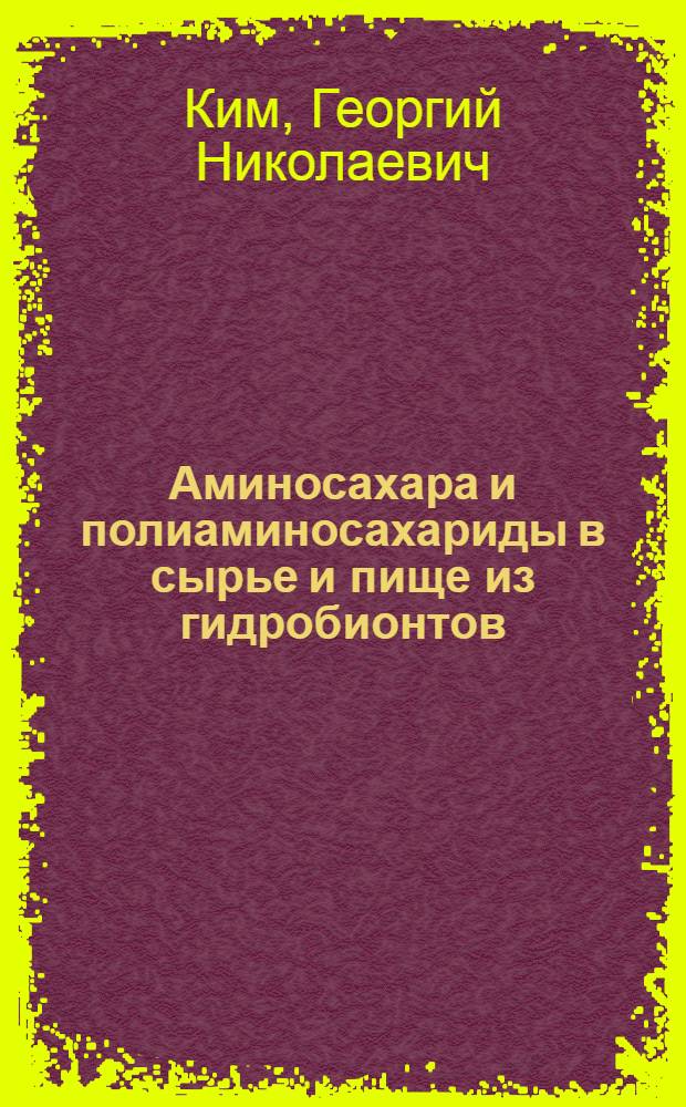Аминосахара и полиаминосахариды в сырье и пище из гидробионтов : учебное пособие для студентов специальности 260302 "Технология рыбы и рыбных продуктов" вузов региона
