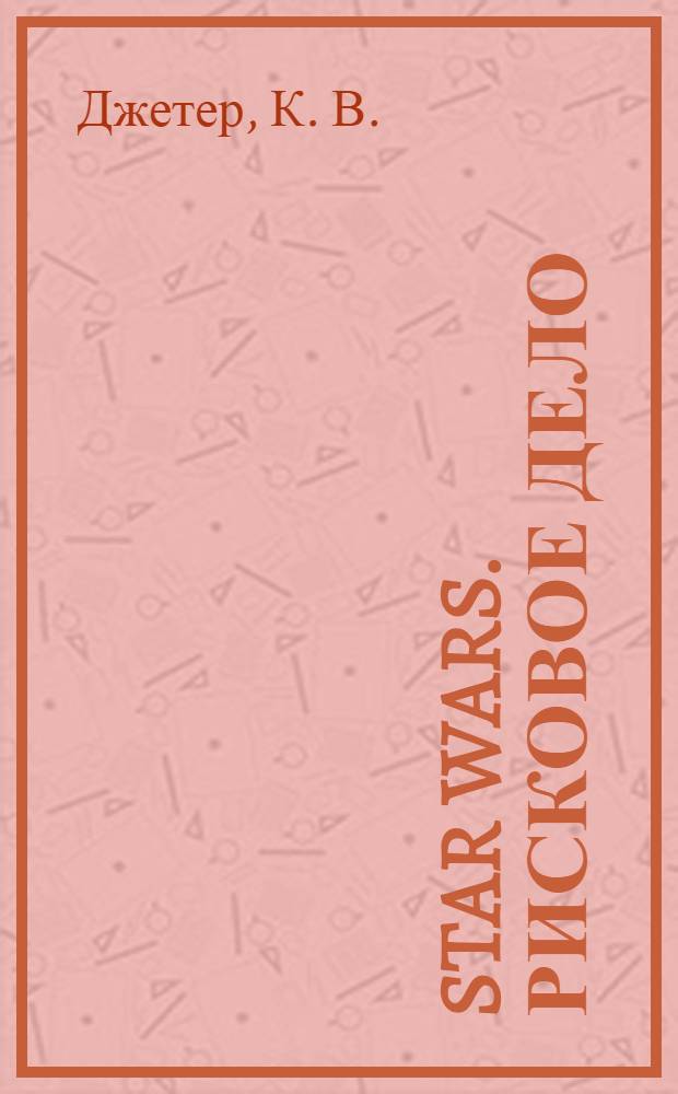 Star wars. Рисковое дело : фантастический роман