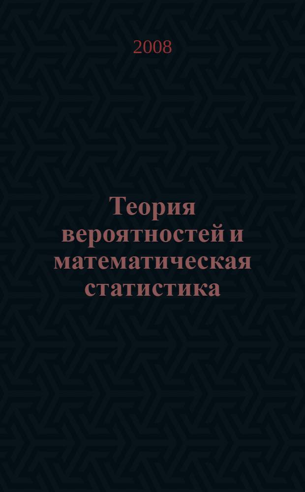 Теория вероятностей и математическая статистика : учебник для студентов высших учебных заведений, обучающихся по специальности "Прикладная информатика"