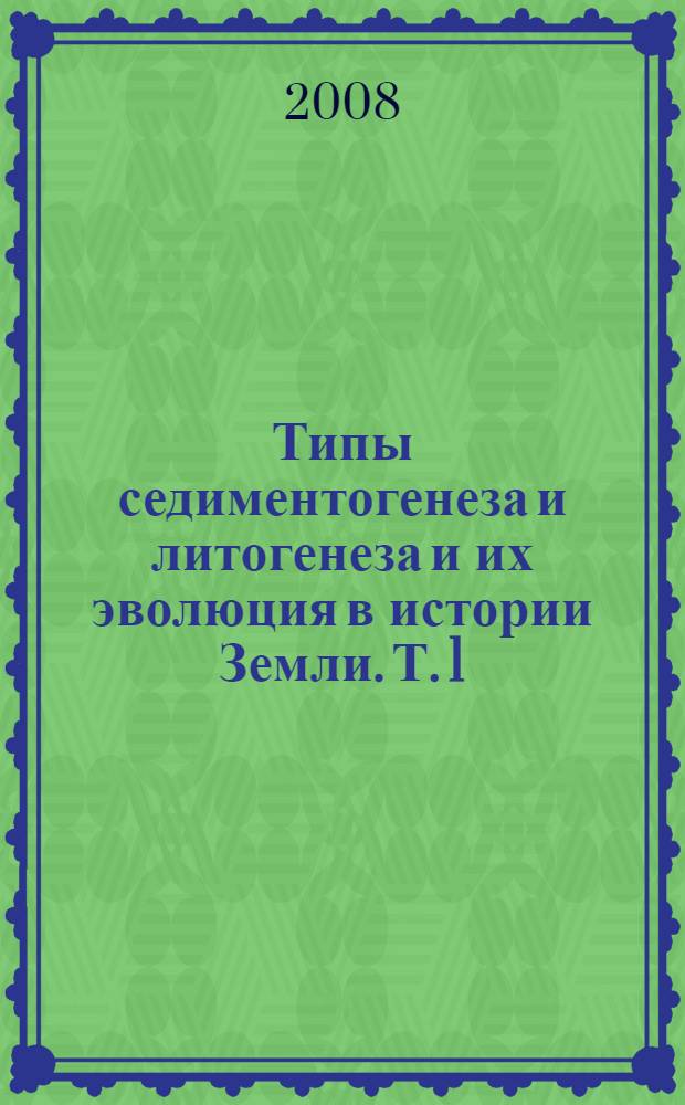 Типы седиментогенеза и литогенеза и их эволюция в истории Земли. Т. 1