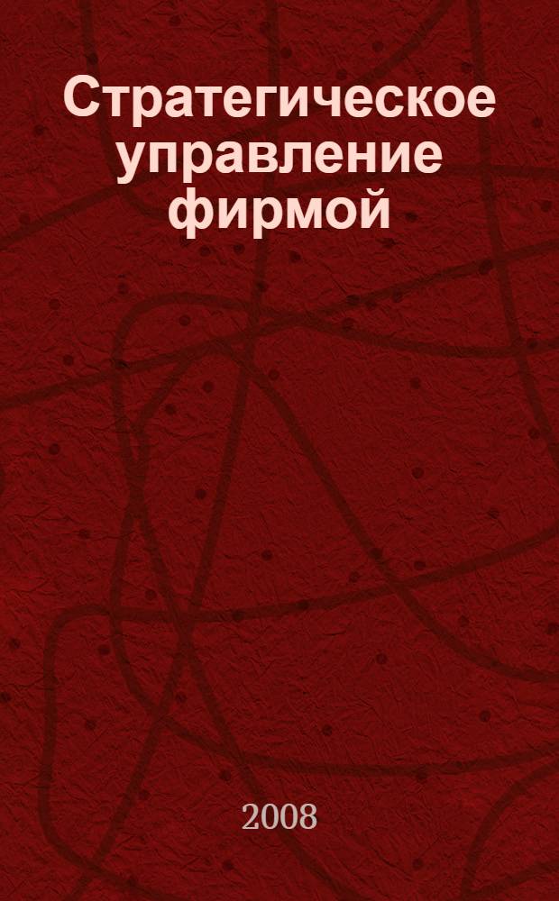Стратегическое управление фирмой: вопросы теории, методологии, практики : монография