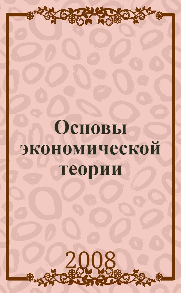Основы экономической теории : учебное пособие для студентов учреждений среднего профессионального образования, обучающихся по специальностям "Экономика и бухгалтерский учет" (по отраслям), "Менеджмент" (по отраслям)