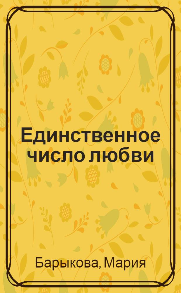 Единственное число любви : роман, повесть, рассказы