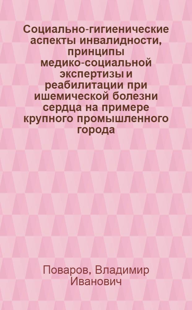 Социально-гигиенические аспекты инвалидности, принципы медико-социальной экспертизы и реабилитации при ишемической болезни сердца на примере крупного промышленного города (г. Тольятти) : автореферат диссертации на соискание ученой степени к.м.н. : специальность 14.00.33