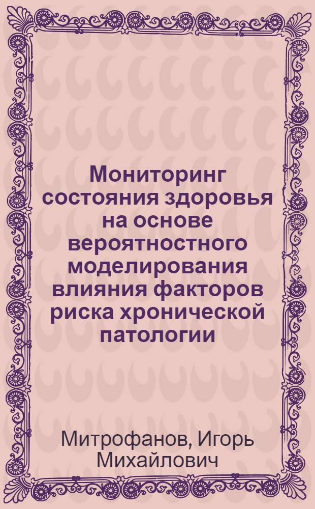 Мониторинг состояния здоровья на основе вероятностного моделирования влияния факторов риска хронической патологии : автореферат диссертации на соискание ученой степени к.м.н. : специальность 14.00.05